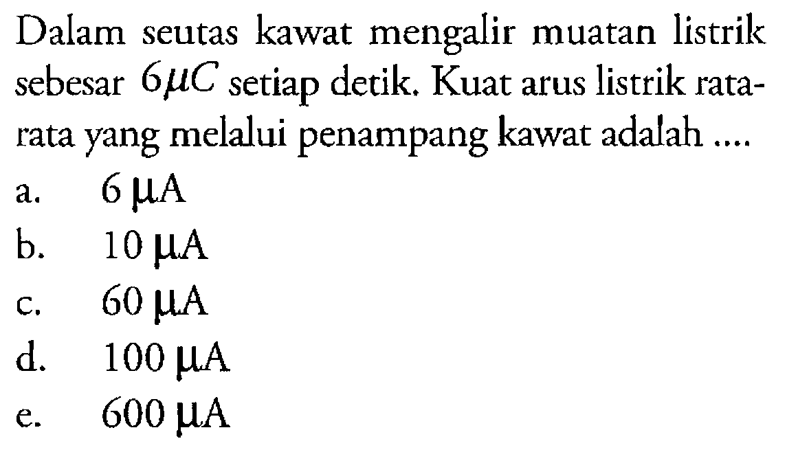 Dalam seutas kawat mengalir muatan listrik sebesar  6 mu  C  setiap detik. Kuat arus listrik rata-rata yang melalui penampang kawat adalah....