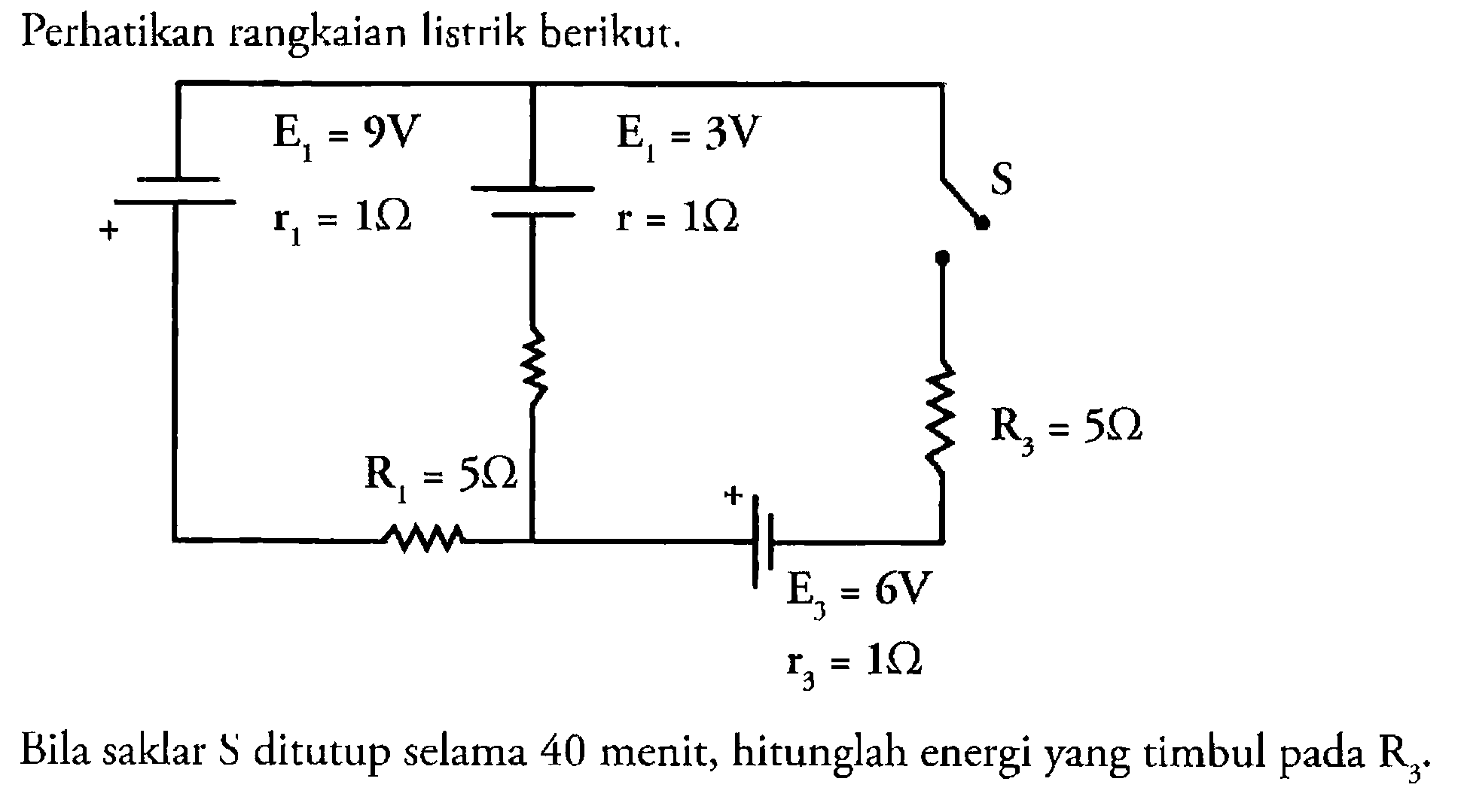 Perhatikan rangkaian listrik berikut. E1 = 9V E1 = 3V r1 = 1Ohm r = 1Ohm S R1 = 5Ohm R3 = 5Ohm E3 = 6V r3 = 1Ohm Bila saklar S ditutup selama 40 menit, hitunglah energi yang timbul pada R3.