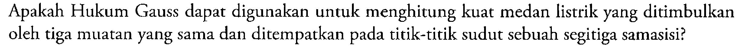 Apakah Hukum Gauss dapat digunakan untuk menghitung kuat medan listrik yang ditimbulkan oleh tiga muatan yang sama dan ditempatkan pada titik-titik sudut sebuah segitiga samasisi?