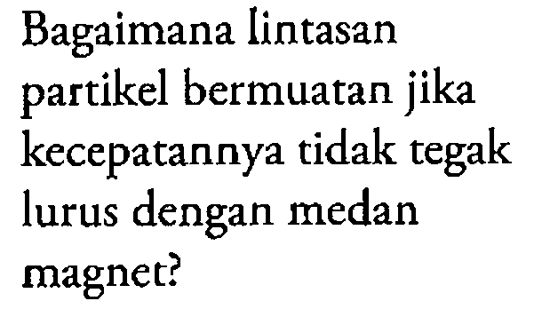 Bagaimana lintasan partikel bermuatan jika kecepatannya tidak tegak lurus dengan medan magnet?