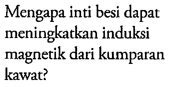 Mengapa inti besi dapat meningkatkan induksi magnetik dari kumparan kawat?