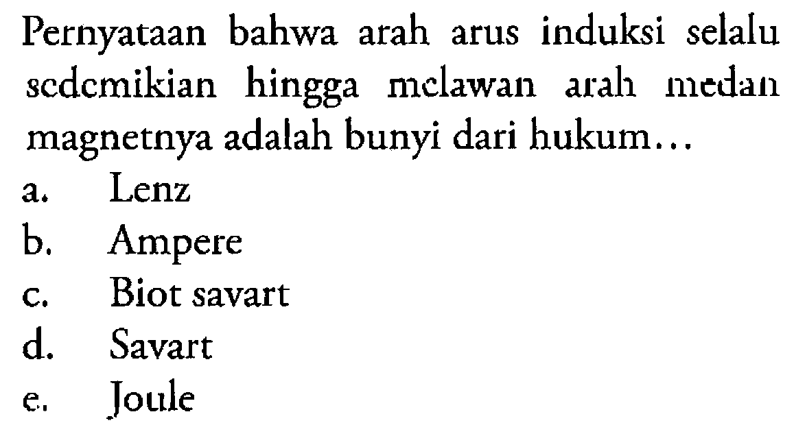 Pernyataan bahwa arah arus induksi selalu sedemikian hingga melawan arah medan magnetnya adalah bunyi dari hukum ...