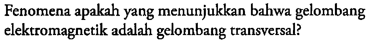 Fenomena apakah yang menunjukkan bahwa gelombang elektromagnetik adalah gelombang transversal?