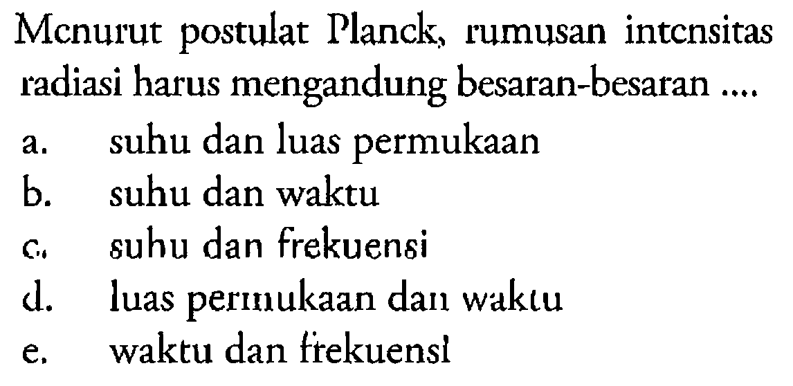 Menurut postulat Planck, rumusan intcnsitas radiasi harus mengandung besaran-besaran ....
