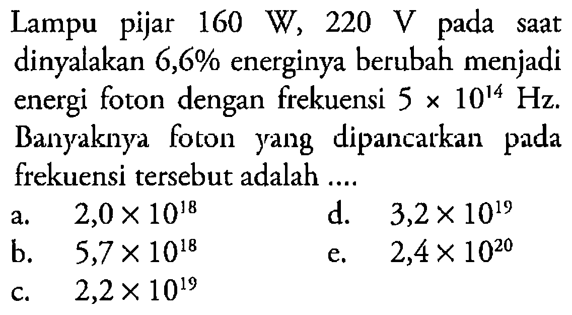 Lampu   pijar 160 W, 220  V pada saat dinyalakan 6,6% energinya berubah menjadi energi foton dengan frekuensi 5 x 10^(14) Hz. Banyaknya foton yang dipancarkan pada frekuensi tersebut adalah ....