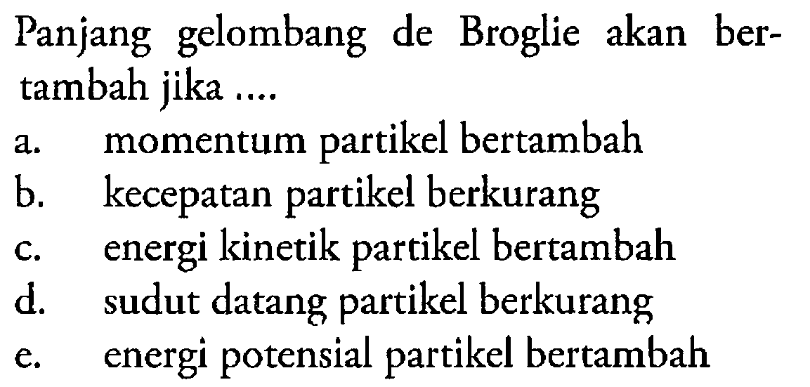 Panjang gelombang de Broglie akan bertambah jika .... 