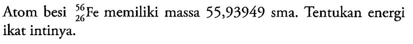 Atom besi 56 26 Fe memiliki massa 55,93949 sma. Tentukan energi ikat intinya.