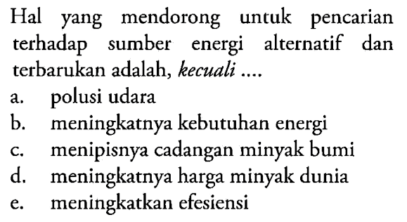 Hal yang mendorong untuk pencarian terhadap sumber energi alternatif dan terbarukan adalah, kecuali ....