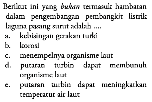 Berikut ini yang bukan termasuk hambatan dalam pengembangan pembangkit listrik laguna pasang surut adalah .....