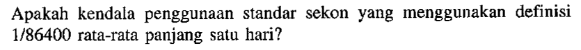 Apakah kendala penggunaan standar sekon yang menggunakan definisi 1/86400 rata-rata panjang satu hari?