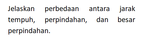 Jelaskan perbedaan antara jarak tempuh, perpindahan, dan besar perpindahan.