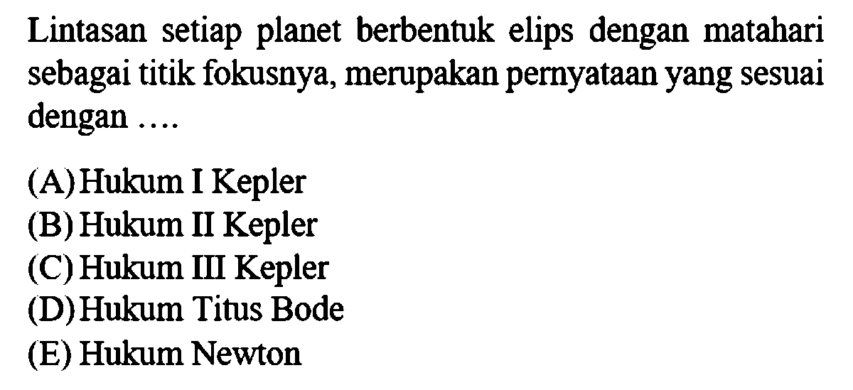 Lintasan setiap planet berbentuk elips dengan matahari sebagai titik fokusnya, merupakan pernyataan yang sesuai dengan ....