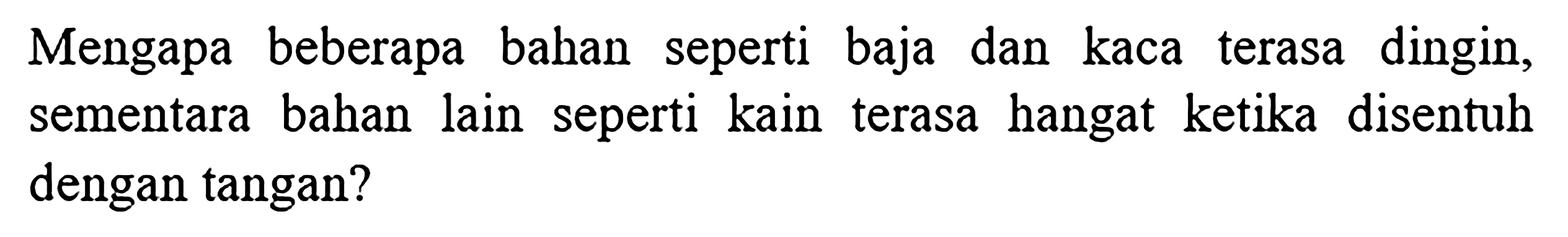 Mengapa beberapa bahan seperti baja dan kaca terasa dingin, sementara bahan lain seperti kain terasa hangat ketika disentuh dengan tangan?