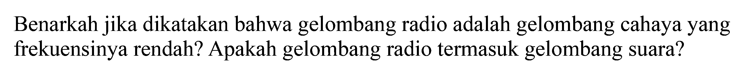 Benarkah jika dikatakan bahwa gelombang radio adalah gelombang cahaya yang frekuensinya rendah? Apakah gelombang radio termasuk gelombang suara?