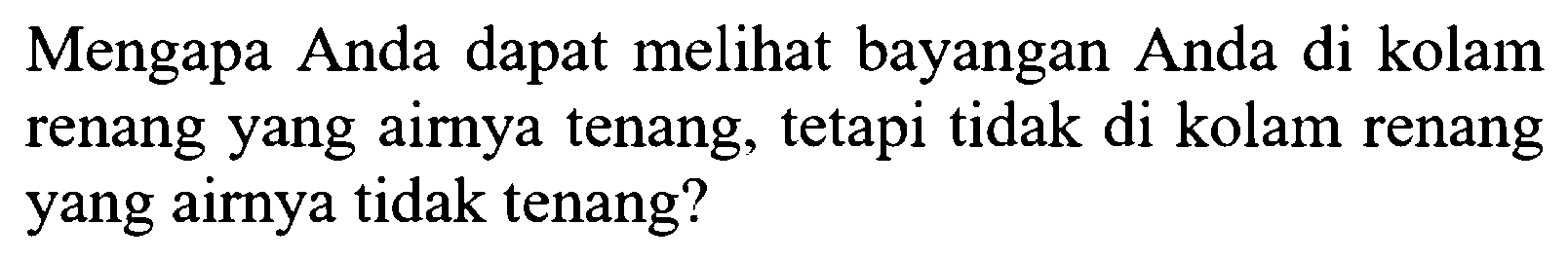 Mengapa Anda dapat melihat bayangan Anda di kolam renang yang airnya tenang, tetapi tidak di kolam renang yang airnya tidak tenang?