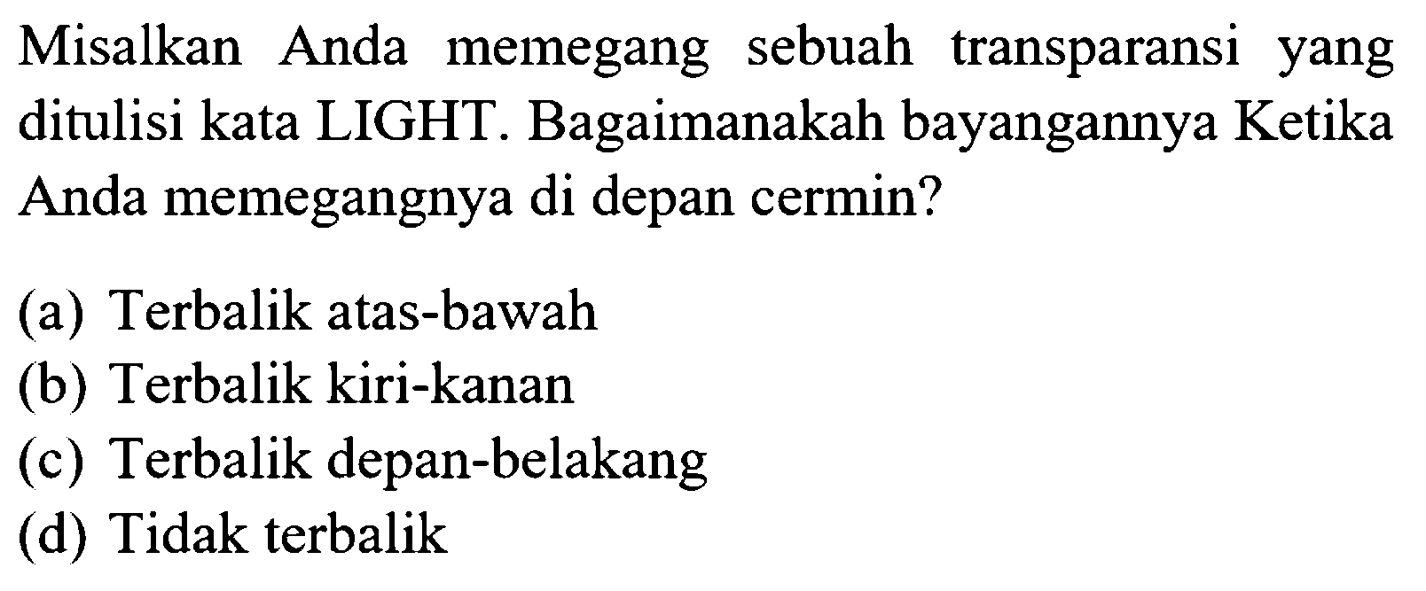 Misalkan Anda memegang sebuah transparansi yang ditulisi kata LIGHT. Bagaimanakah bayangannya Ketika Anda memegangnya di depan cermin?