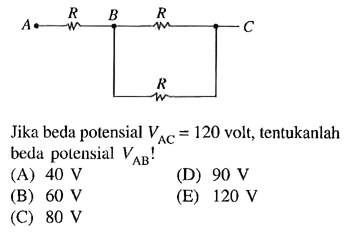 A R B  R C RJika beda potensial VAC=120 volt, tentukanlah beda polensial VAB! 