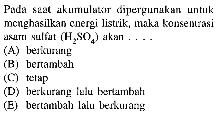 Pada saat akumulator dipergunakan untuk menghasilkan energi listrik, maka konsentrasi asam sulfat (H2SO4) akan