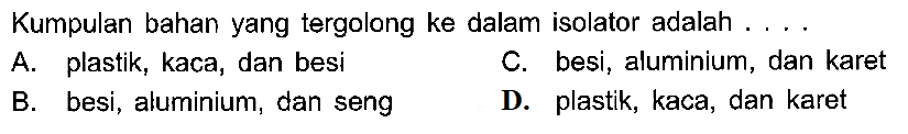 Kumpulan bahan yang tergolong ke dalam isolator adalah . . . .