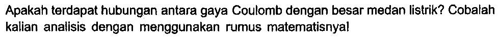 Apakah terdapat hubungan antara gaya Coulomb dengan besar medan listrik? Cobalah kalian analisis dengan menggunakan rumus matematisnya!