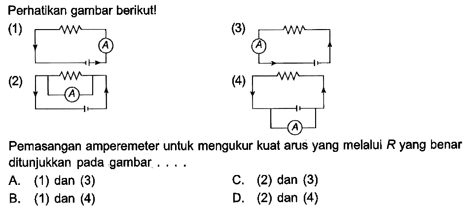 Perhatikan gambar berikut! (1) (3) (2) (4) Pemasangan amperemeter untuk mengukur kuat arus yang melalui R yang benar ditunjukkan pada gambar ...