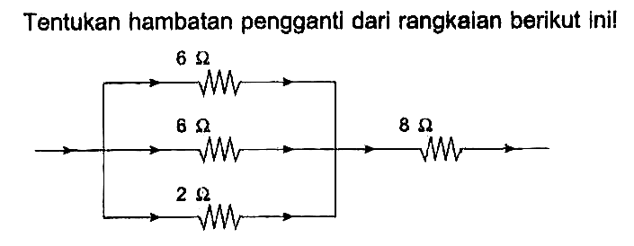 Tentukan hambatan pengganti dari rangkaian berikut ini! 6 ohm 6 ohm 2 ohm 8 ohm