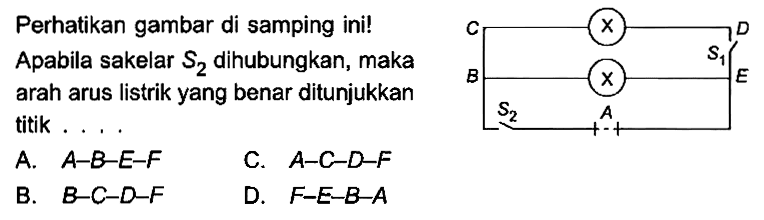 Perhatikan gambar di samping ini! Apabila sakelar S2 dihubungkan, maka arah arus listrik yang benar ditunjukkan titik