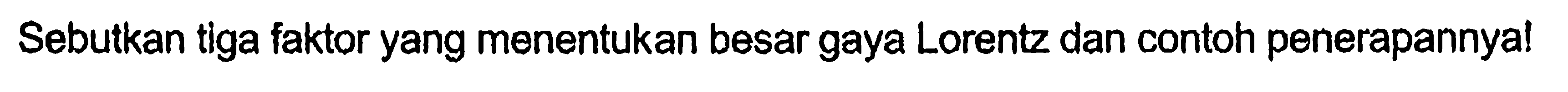 Sebutkan tiga faktor yang menentukan besar gaya Lorentz dan contoh penerapannya! 