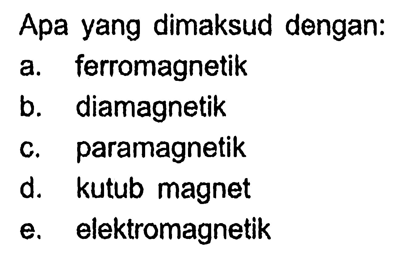 Apa yang dimaksud dengan: a. ferromagnetik b. diamagnetik c. paramagnetik d. kutub magnet e. elektromagnetik 