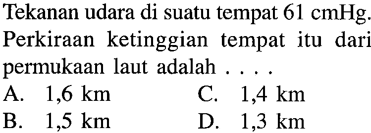 Tekanan udara di suatu tempat 61 cmHg. Perkiraan ketinggian tempat itu dari permukaan laut adalah ....