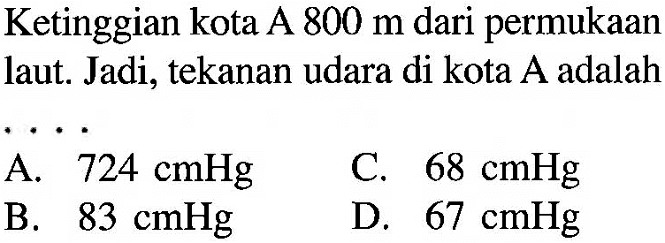 Ketinggian kota A 800 m dari permukaan laut. Jadi, tekanan udara di kota A adalah .... 