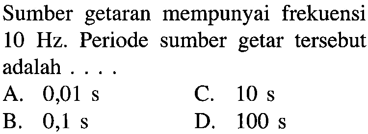 Sumber getaran mempunyai frekuensi 10 Hz. Periode sumber getar tersebut adalah ....