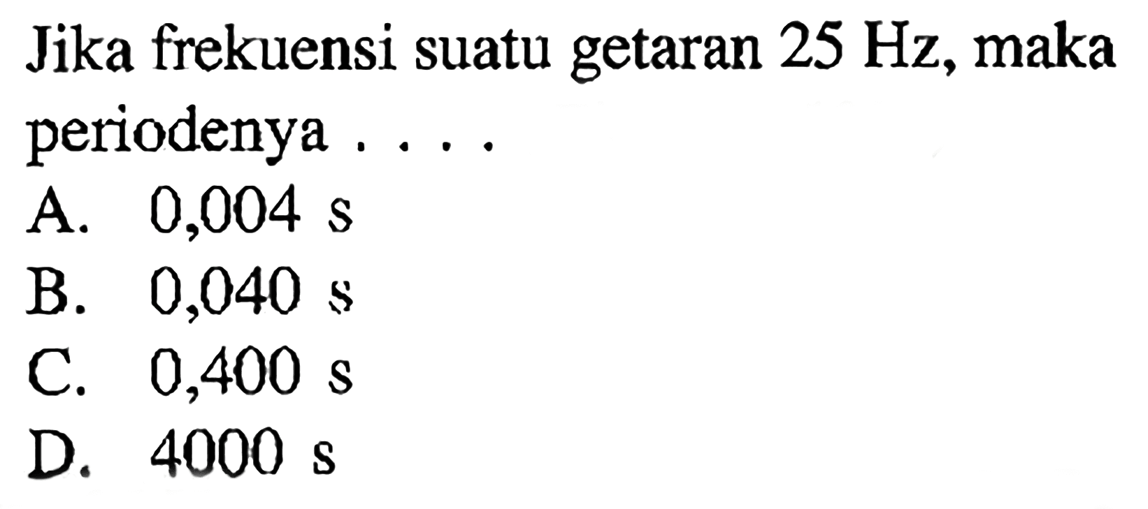 Jika frekuensi suatu getaran 25 Hz, maka periodenya ...