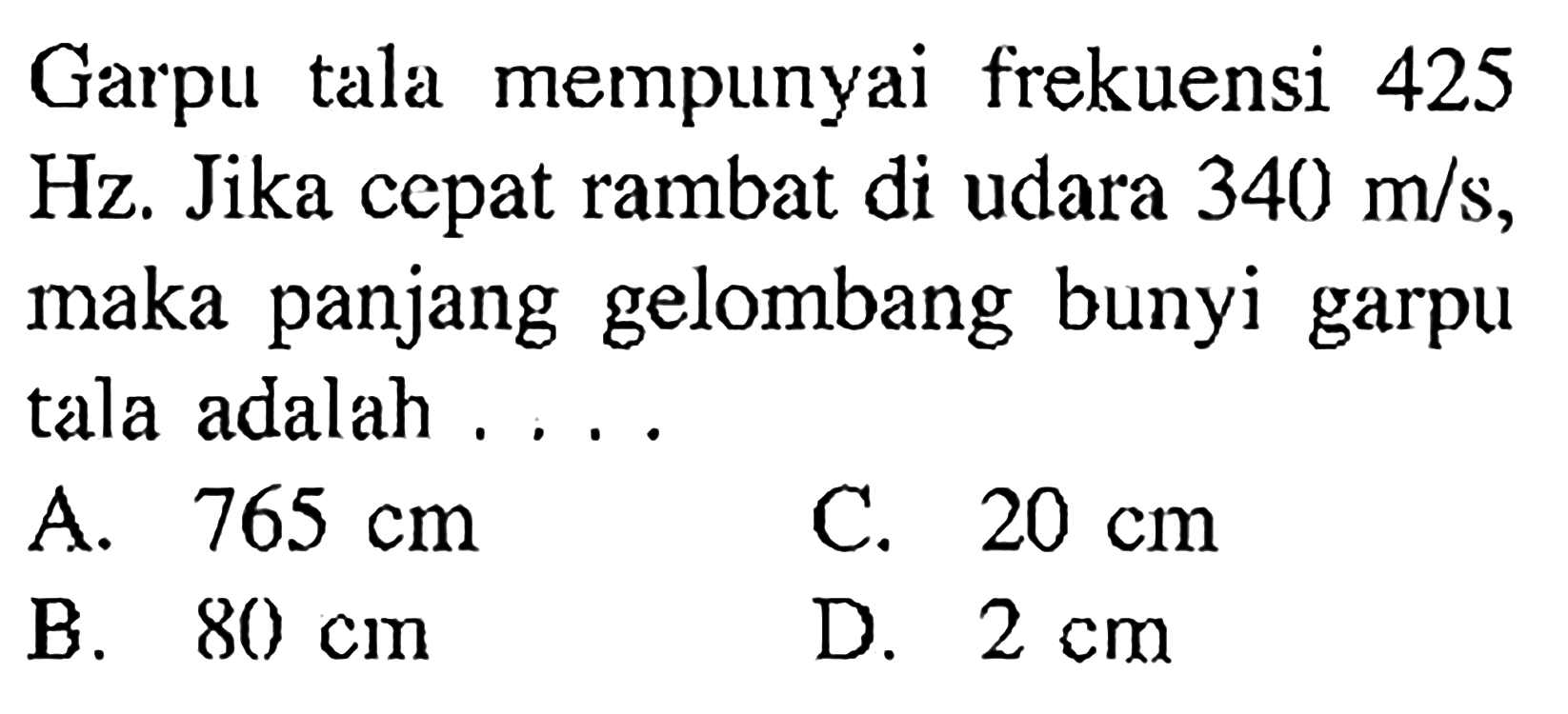 Garpu tala mempunyai frekuensi 425 Hz. Jika cepat rambat di udara  340 m/s , maka panjang gelombang bunyi garpu tala adalah ....