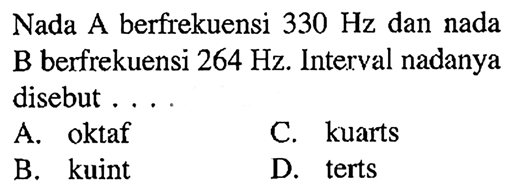 Nada A berfrekuensi  330 Hz  dan nada B berfrekuensi  264 Hz . Interval nadanya disebut ....