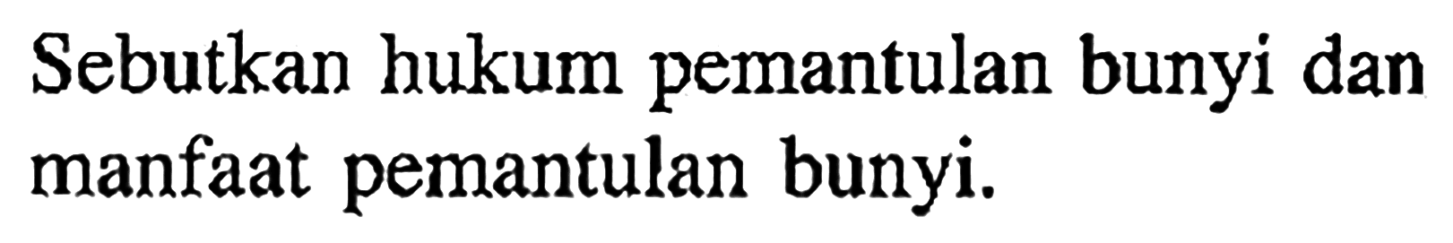 Sebutkan hukum pemantulan bunyi dan manfaat pemantulan bunyi.