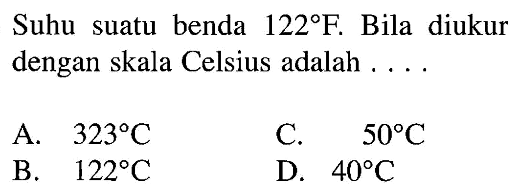 Suhu suatu benda 122F Bila diukur dengan skala Celsius adalah . . . .