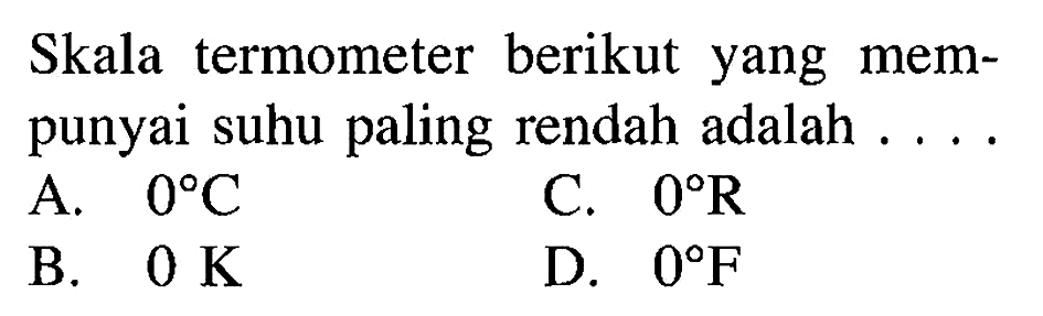 Skala termometer berikut yang mem- punyai suhu paling rendah adalah . . . .