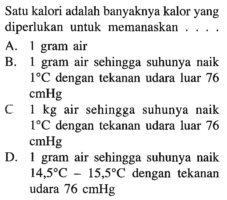 Satu kalori adalah banyaknya kalor yang diperlukan untuk memanaskan ....