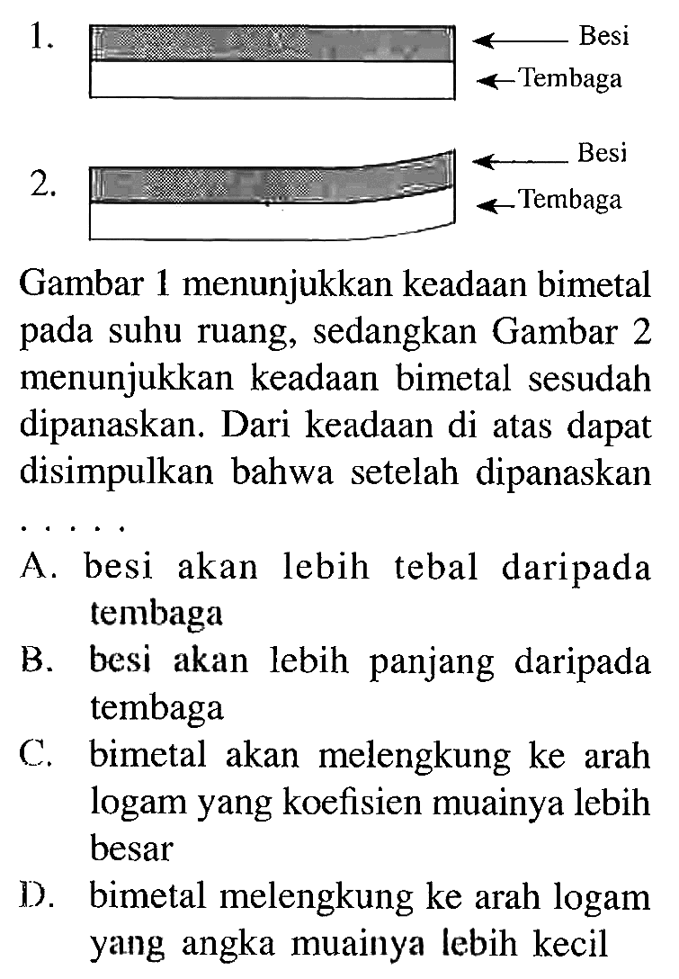 1. Besi Tembaga 2. Besi Tembaga Gambar 1 menunjukkan keadaan bimetal pada suhu ruang, sedangkan Gambar 2 menunjukkan keadaan bimetal sesudah dipanaskan. Dari keadaan di atas dapat disimpulkan bahwa setelah dipanaskan ...