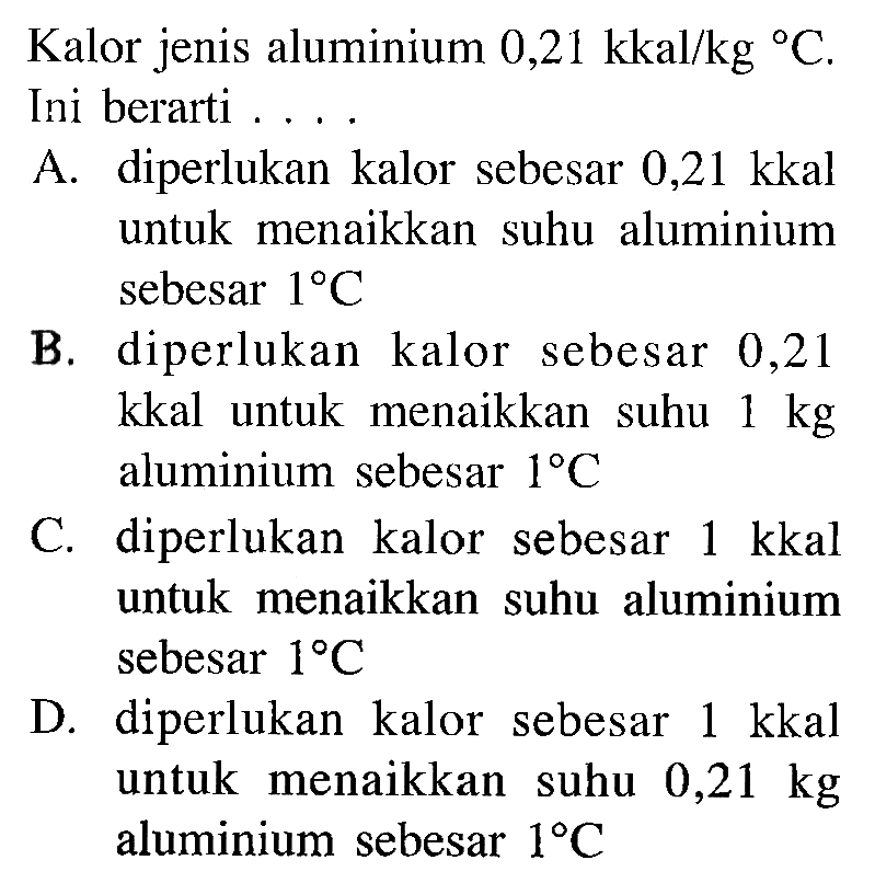 Kalor jenis aluminium 0,21 kkal/kg C. Ini berarti ...