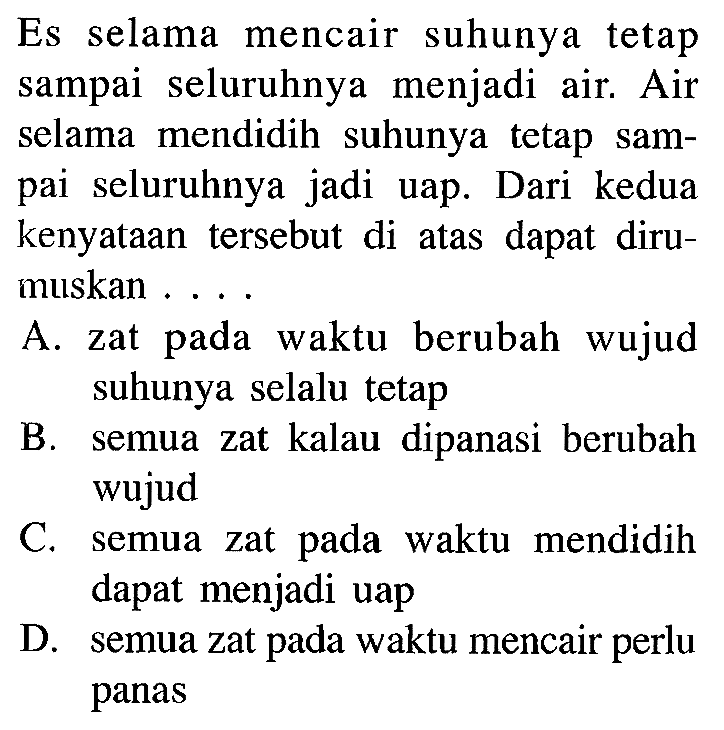 Es selama mencair suhunya tetap sampai seluruhnya menjadi air. Air selama mendidih suhunya tetap sampai seluruhnya jadi uap. Dari kedua kenyataan tersebut di atas dapat dirumuskan ...