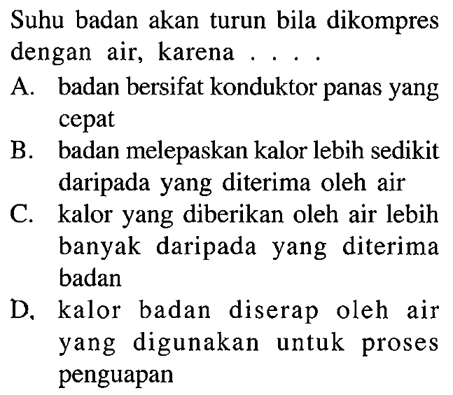 Suhu badan akan turun bila dikompres dengan air, karena....