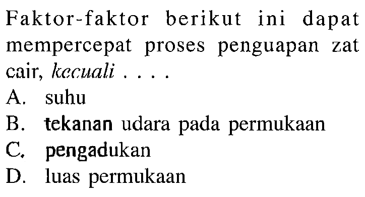 Faktor-faktor berikut ini dapat mempercepat proses penguapan zat cair, kecuali....