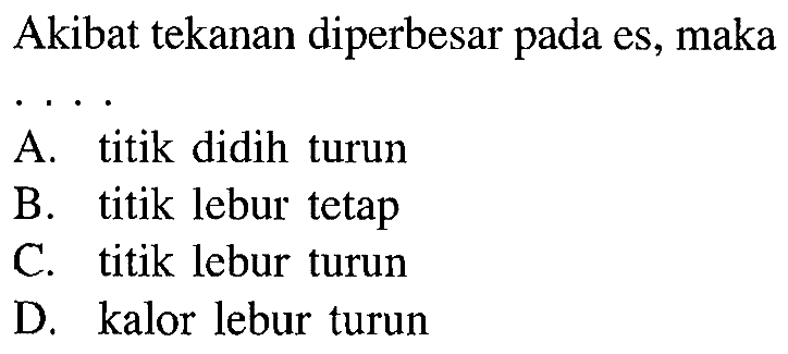 Akibat tekanan diperbesar pada es, maka ....