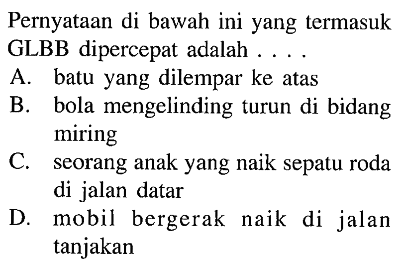 Pernyataan di bawah ini yang termasuk GLBB dipercepat adalah ...