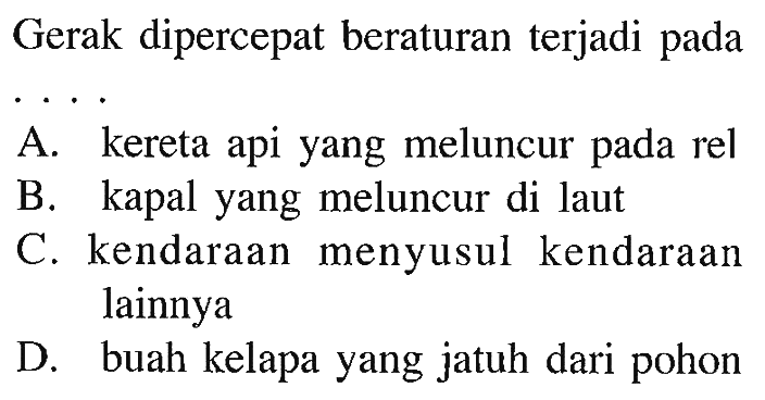 Gerak dipercepat beraturan terjadi pada . . . .