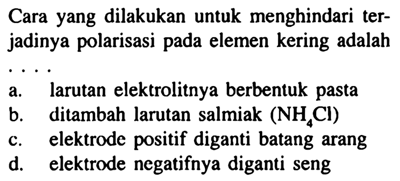 Cara yang dilakukan untuk menghindari terjadinya polarisasi pada elemen kering adalah ....