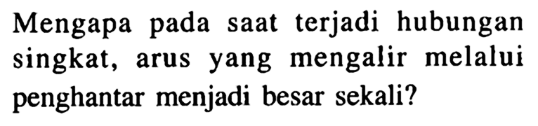 Mengapa pada saat terjadi hubungan singkat, arus yang mengalir melalui penghantar menjadi besar sekali?