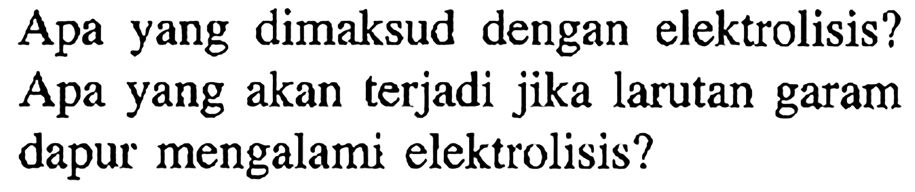 Apa yang dimaksud dengan elektrolisis?
Apa yang akan terjadi jika larutan garam dapur mengalami elektrolisis?